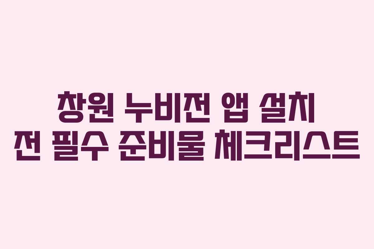 창원 누비전 앱 설치 전 필수 준비물 체크리스트