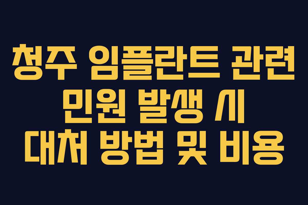 청주 임플란트 관련 민원 발생 시 대처 방법 및 비용
