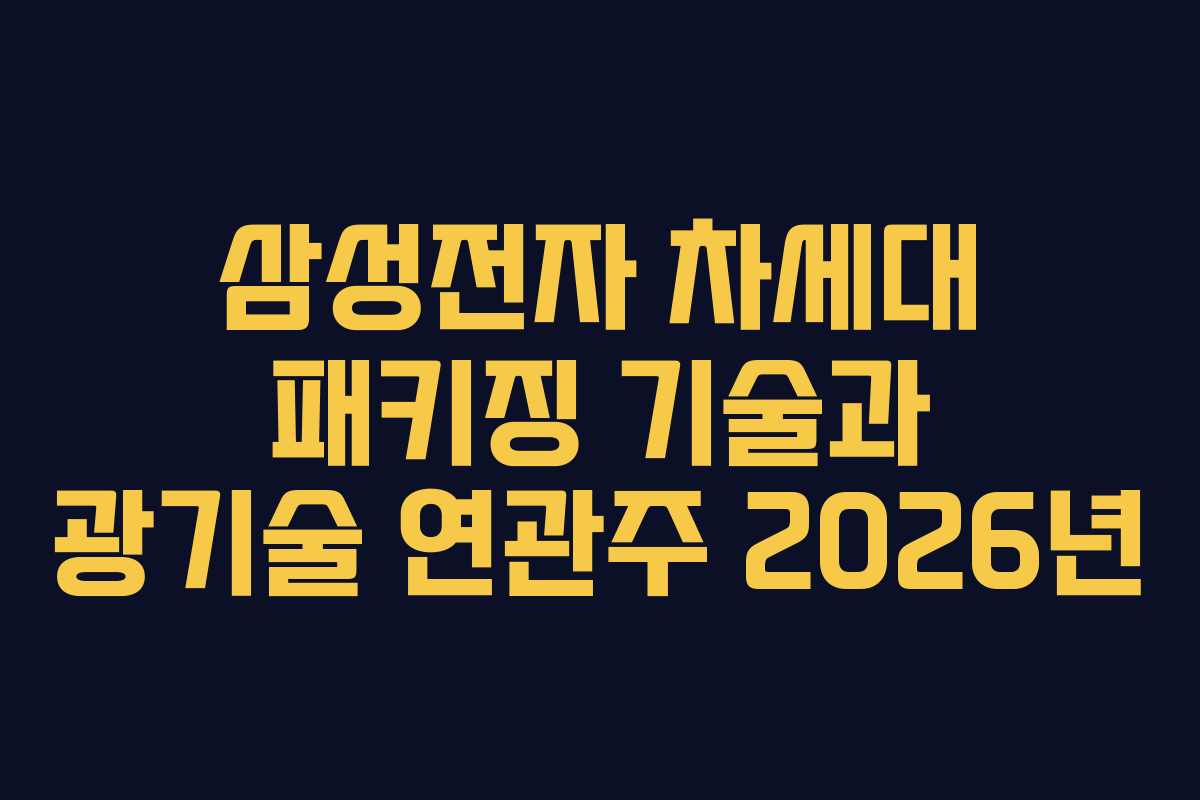 삼성전자 차세대 패키징 기술과 광기술 연관주 2026년