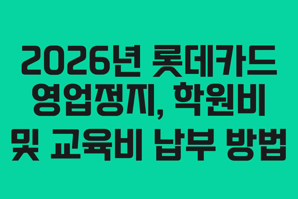 2026년 롯데카드 영업정지, 학원비 및 교육비 납부 방법
