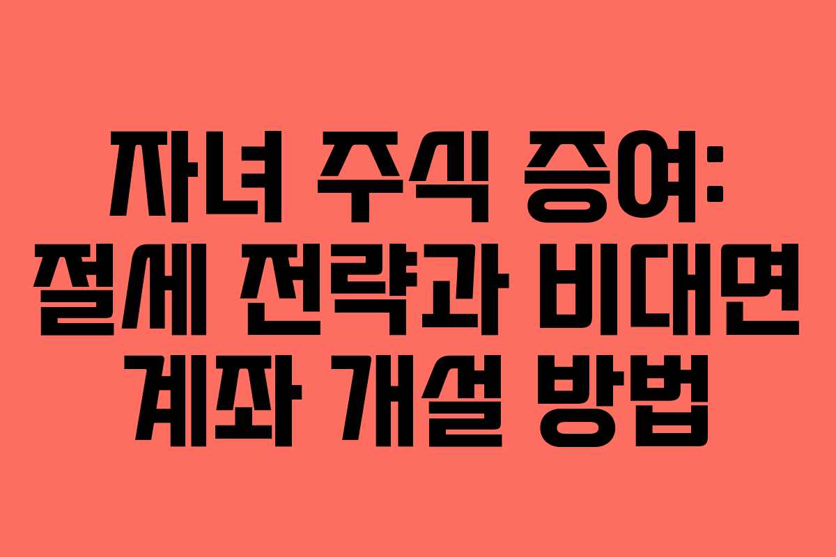 자녀-주식-증여-절세-전략과-비대면-계좌-개설-방법