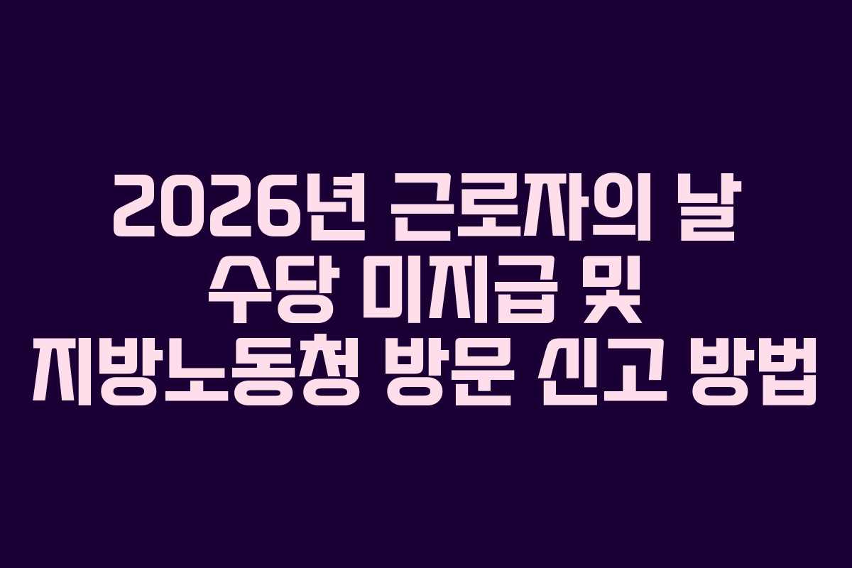 2026년-근로자의-날-수당-미지급-및-지방노동청-방문-신고-방법