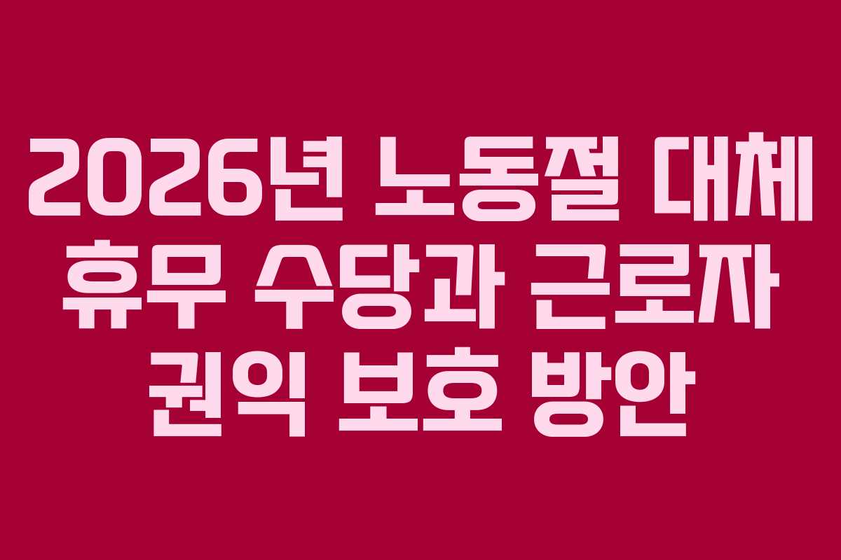 2026년-노동절-대체-휴무-수당과-근로자-권익-보호-방안
