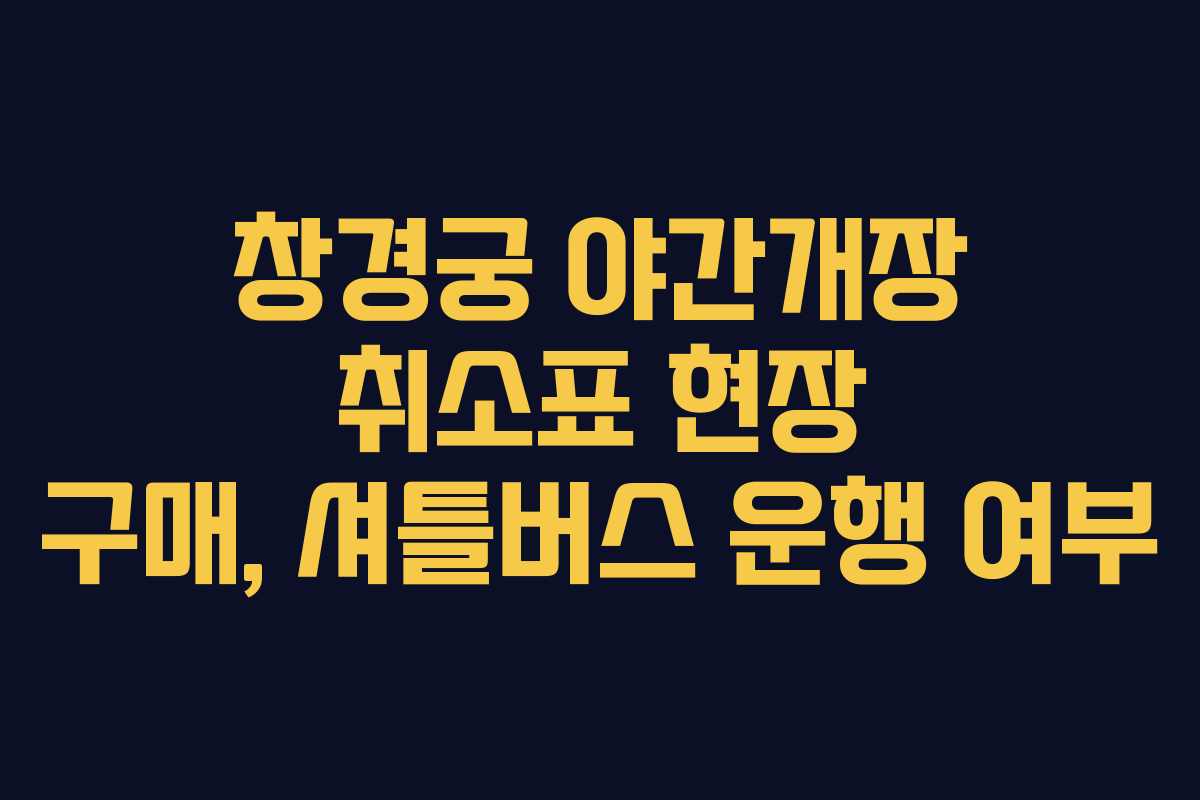 창경궁-야간개장-취소표-현장-구매,-셔틀버스-운행-여부