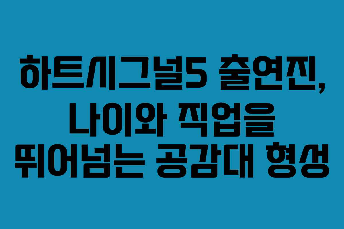 하트시그널5-출연진,-나이와-직업을-뛰어넘는-공감대-형성