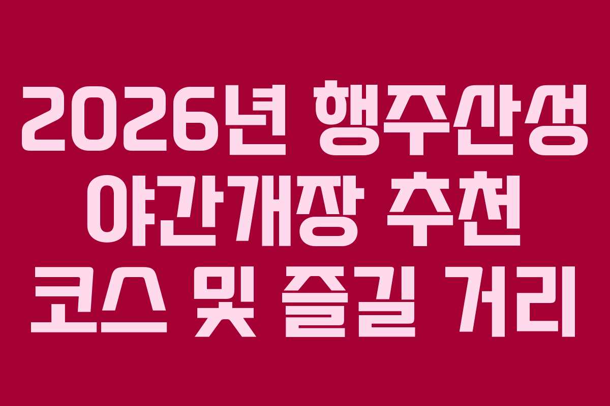 2026년-행주산성-야간개장-추천-코스-및-즐길-거리