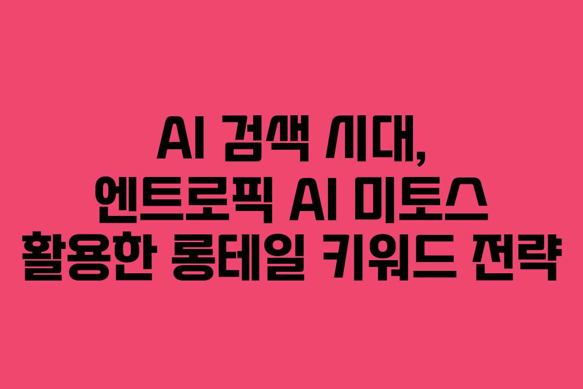 AI-검색-시대,-엔트로픽-AI-미토스-활용한-롱테일-키워드-전략