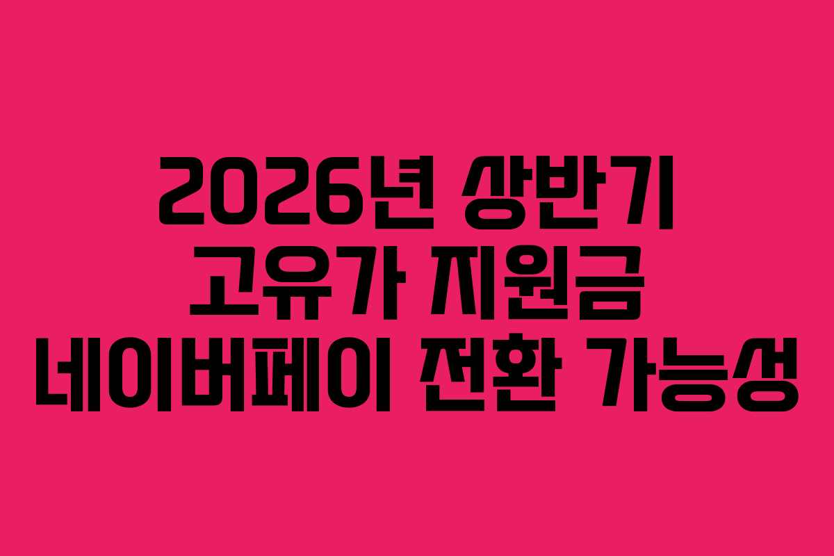 2026년 상반기 고유가 지원금 네이버페이 전환 가능성
