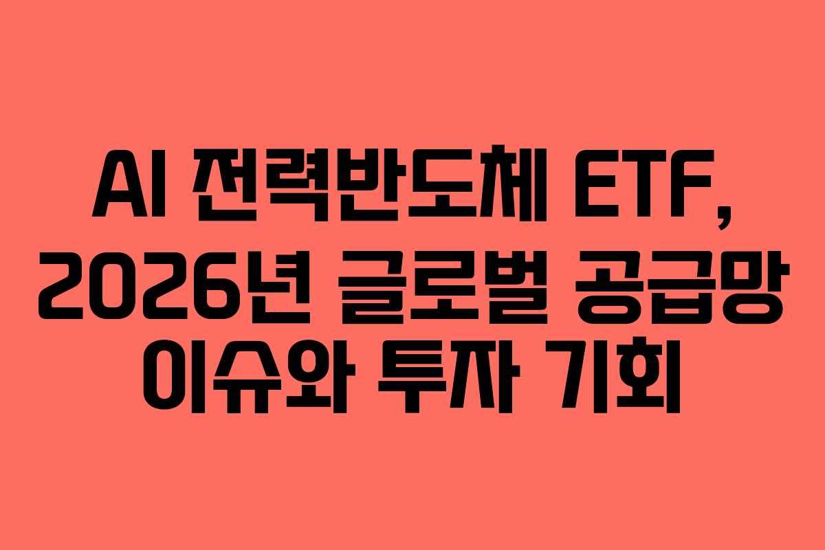 AI 전력반도체 ETF, 2026년 글로벌 공급망 이슈와 투자 기회