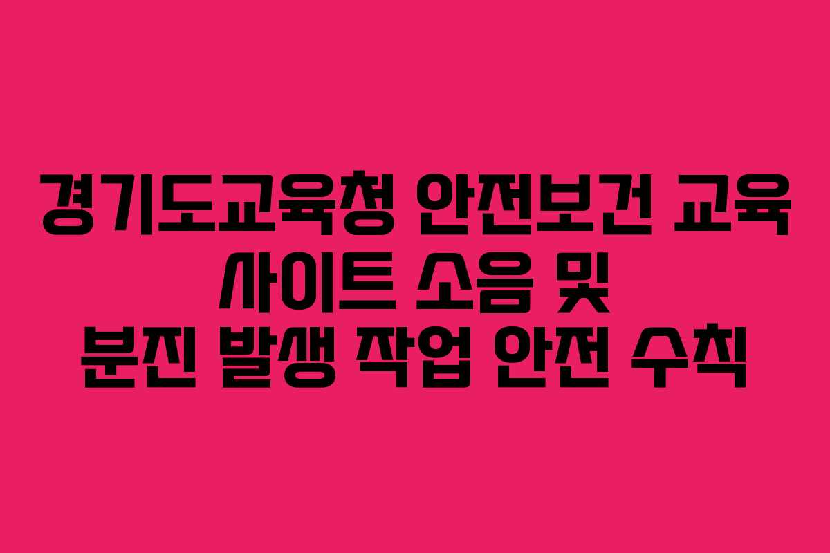 경기도교육청 안전보건 교육 사이트 소음 및 분진 발생 작업 안전 수칙