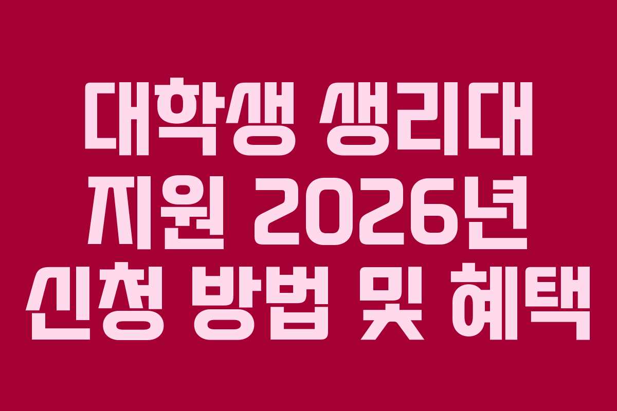 대학생 생리대 지원 2026년 신청 방법 및 혜택
