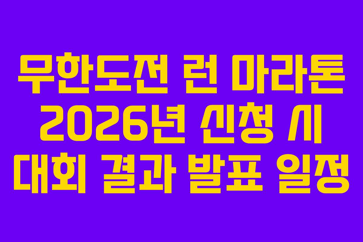 무한도전 런 마라톤 2026년 신청 시 대회 결과 발표 일정
