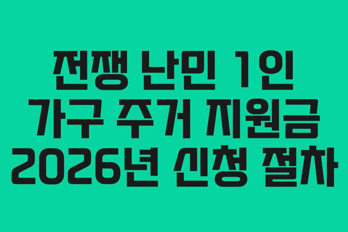 전쟁 난민 1인 가구 주거 지원금 2026년 신청 절차
