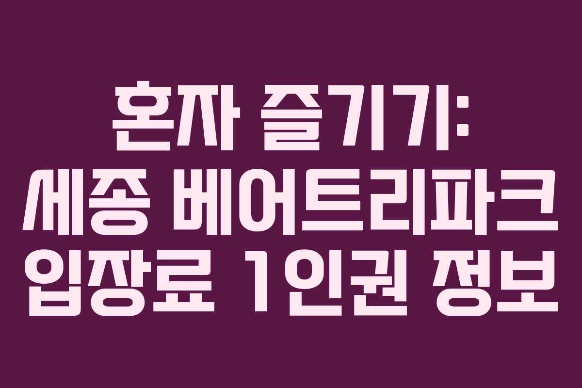 혼자 즐기기: 세종 베어트리파크 입장료 1인권 정보