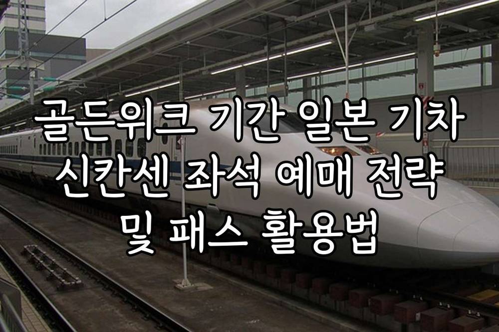 골든위크 기간 일본 기차 신칸센 좌석 예매 전략 및 패스 활용법