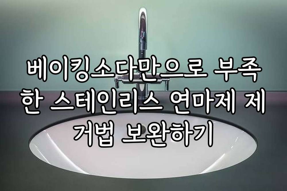 베이킹소다만으로 부족한 스테인리스 연마제 제거법 보완하기