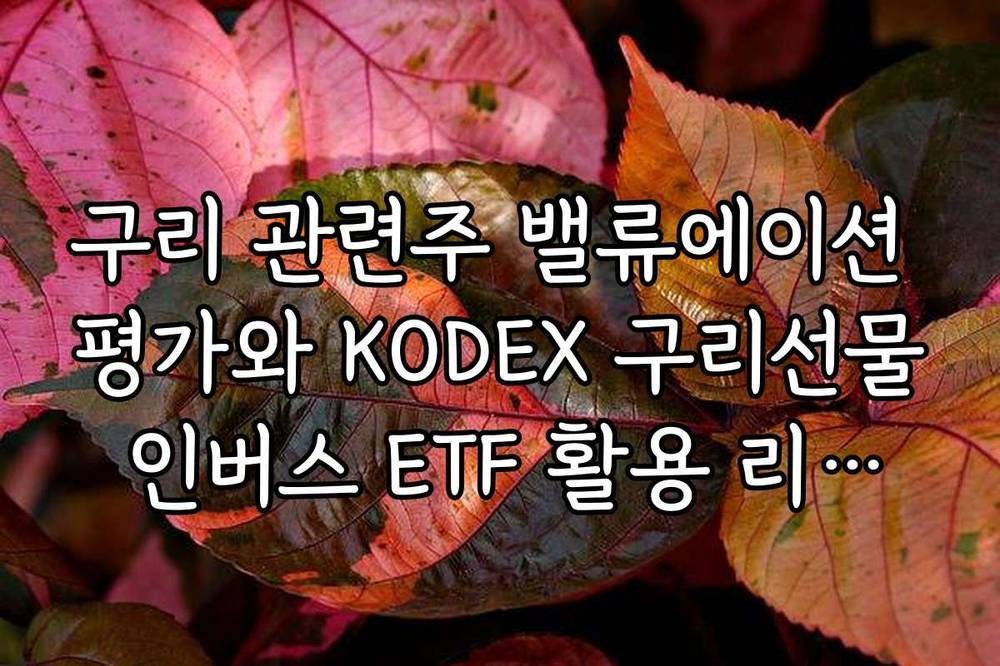 구리 관련주 밸류에이션 평가와 KODEX 구리선물 인버스 ETF 활용 리스크 관리법