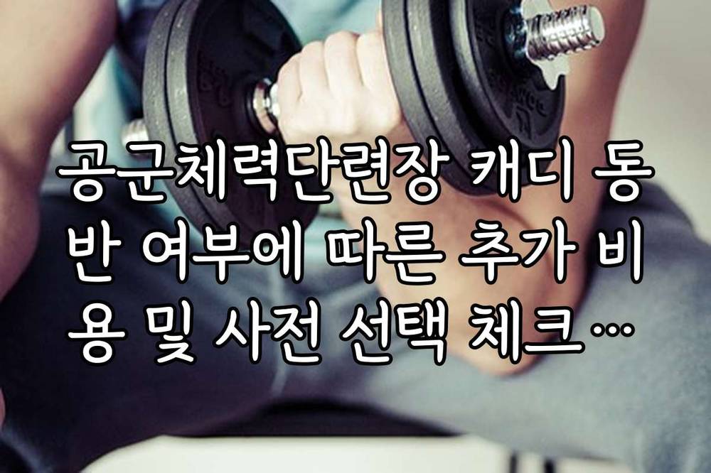 공군체력단련장 캐디 동반 여부에 따른 추가 비용 및 사전 선택 체크리스트