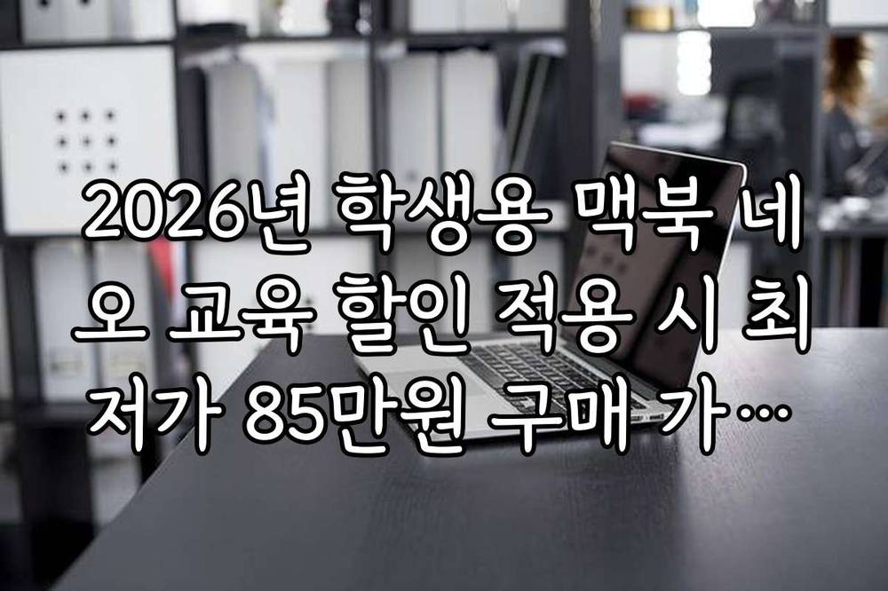 2026년 학생용 맥북 네오 교육 할인 적용 시 최저가 85만원 구매 가이드
