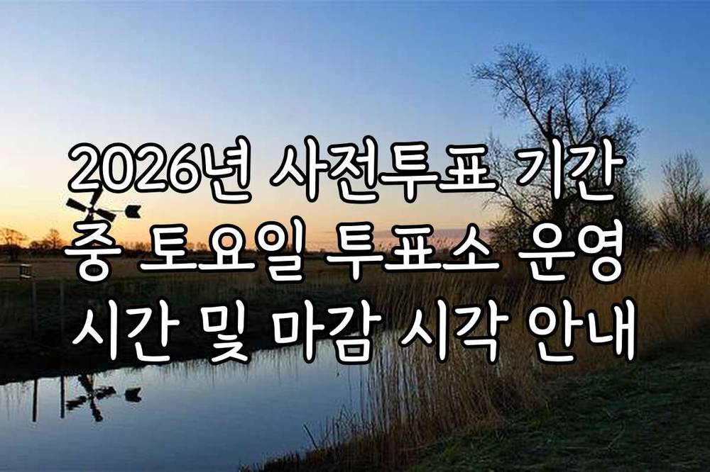 2026년 사전투표 기간 중 토요일 투표소 운영 시간 및 마감 시각 안내