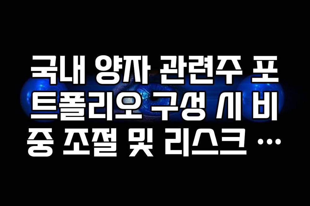 국내 양자 관련주 포트폴리오 구성 시 비중 조절 및 리스크 관리법