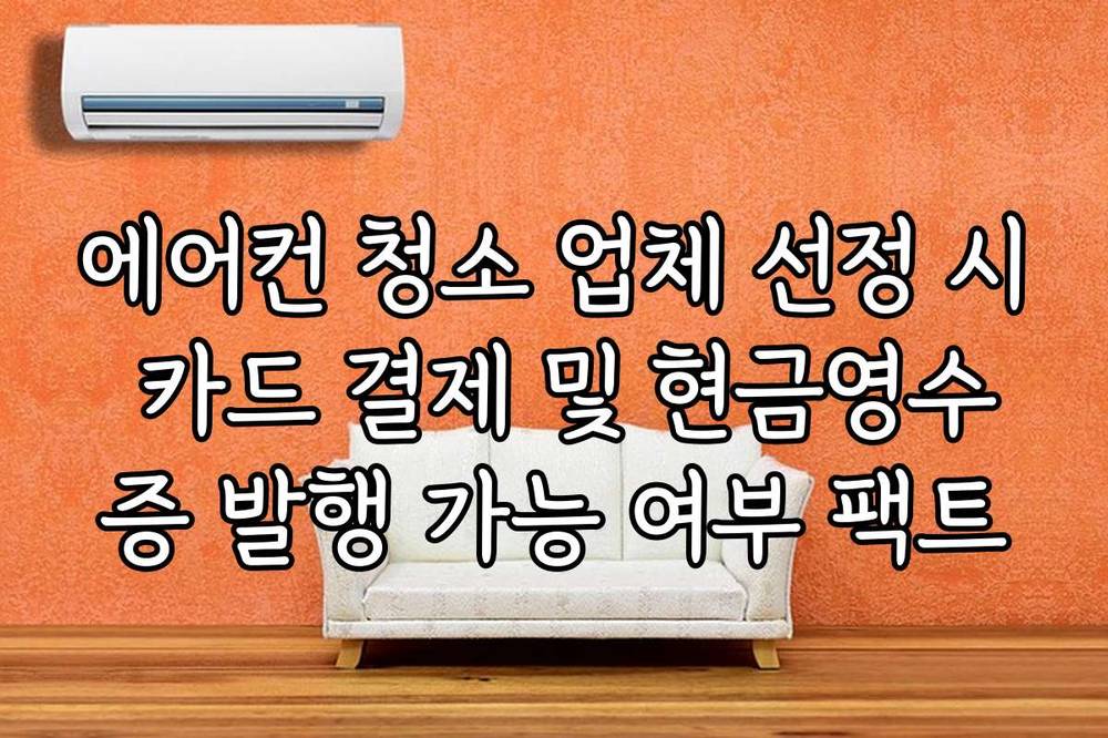 에어컨 청소 업체 선정 시 카드 결제 및 현금영수증 발행 가능 여부 팩트