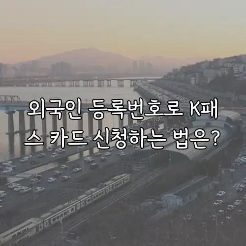 외국인 등록번호로 K패스 카드 신청하는 법은?