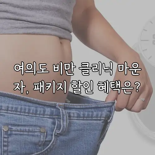 여의도 비만 클리닉 마운자, 패키지 할인 혜택은?
