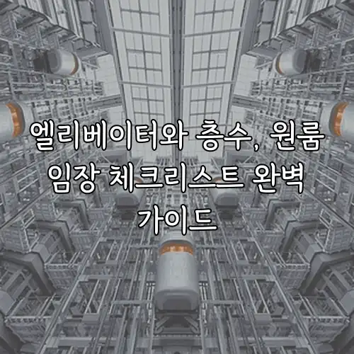 엘리베이터와 층수, 원룸 임장 체크리스트 완벽 가이드