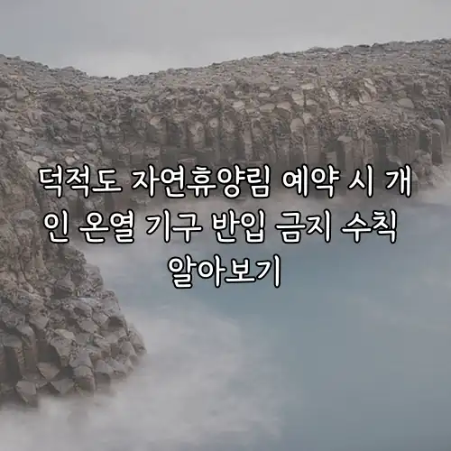 덕적도 자연휴양림 예약 시 개인 온열 기구 반입 금지 수칙 알아보기
