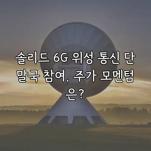 솔리드 6G 위성 통신 단말국 참여, 주가 모멘텀은?