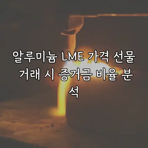 알루미늄 LME 가격 선물 거래 시 증거금 비율 분석