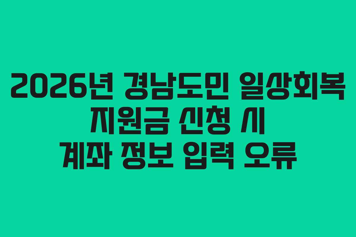 2026년 경남도민 일상회복 지원금 신청 시 계좌 정보 입력 오류
