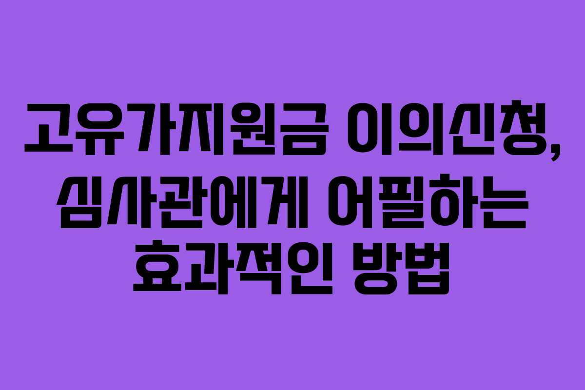 고유가지원금 이의신청, 심사관에게 어필하는 효과적인 방법