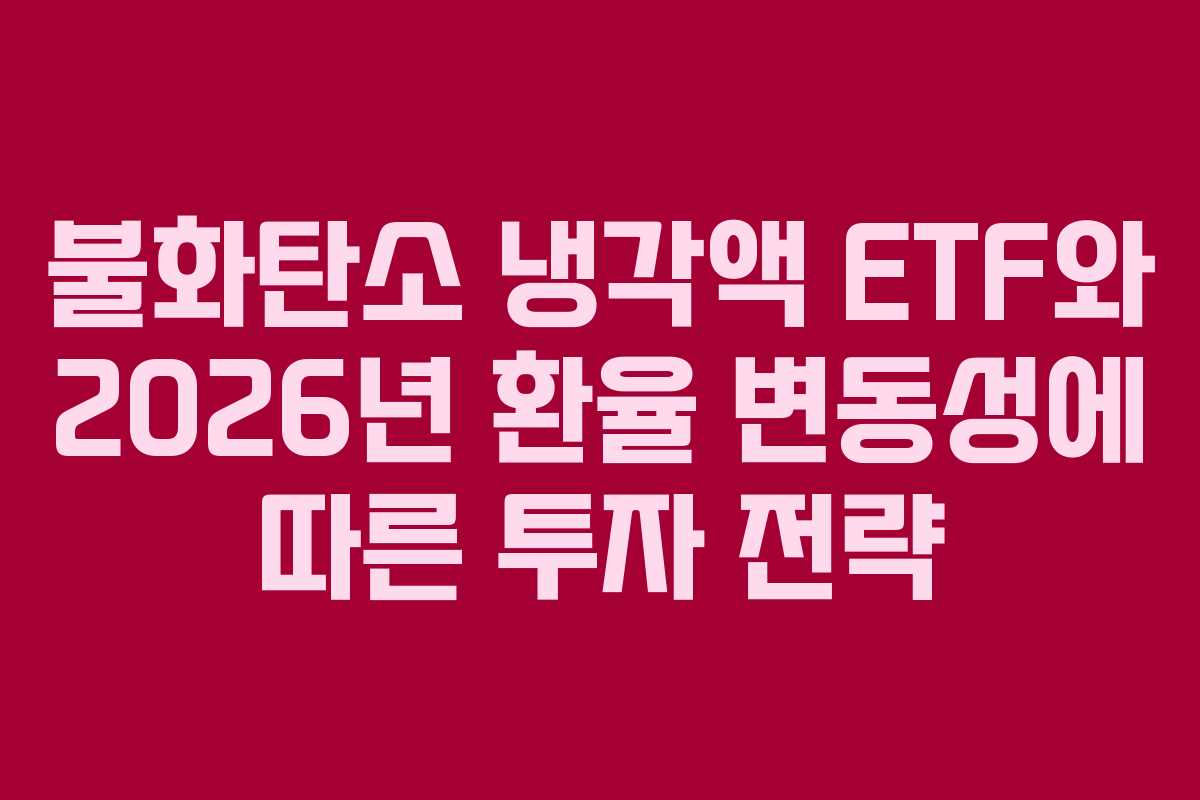 불화탄소 냉각액 ETF와 2026년 환율 변동성에 따른 투자 전략