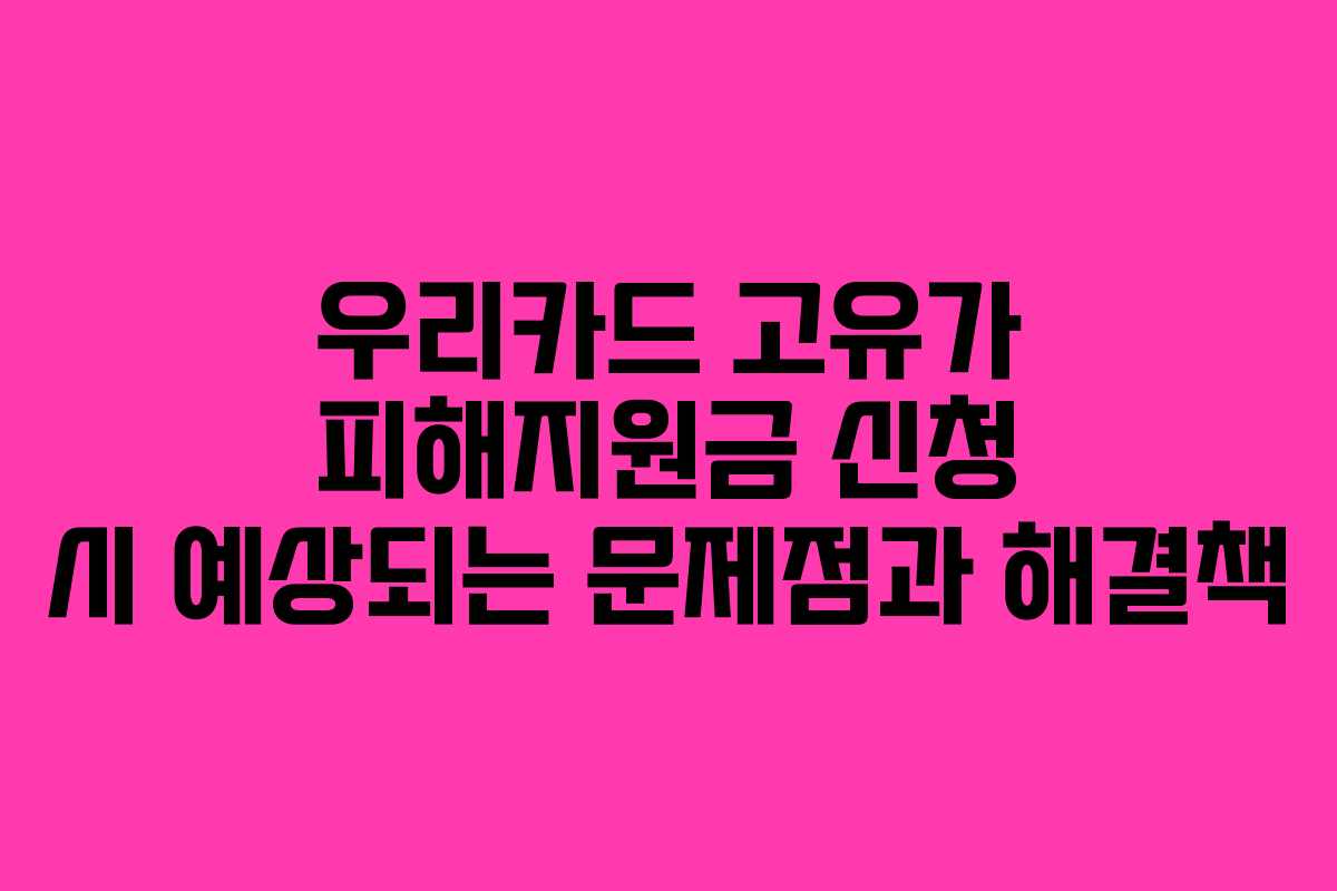 우리카드 고유가 피해지원금 신청 시 예상되는 문제점과 해결책