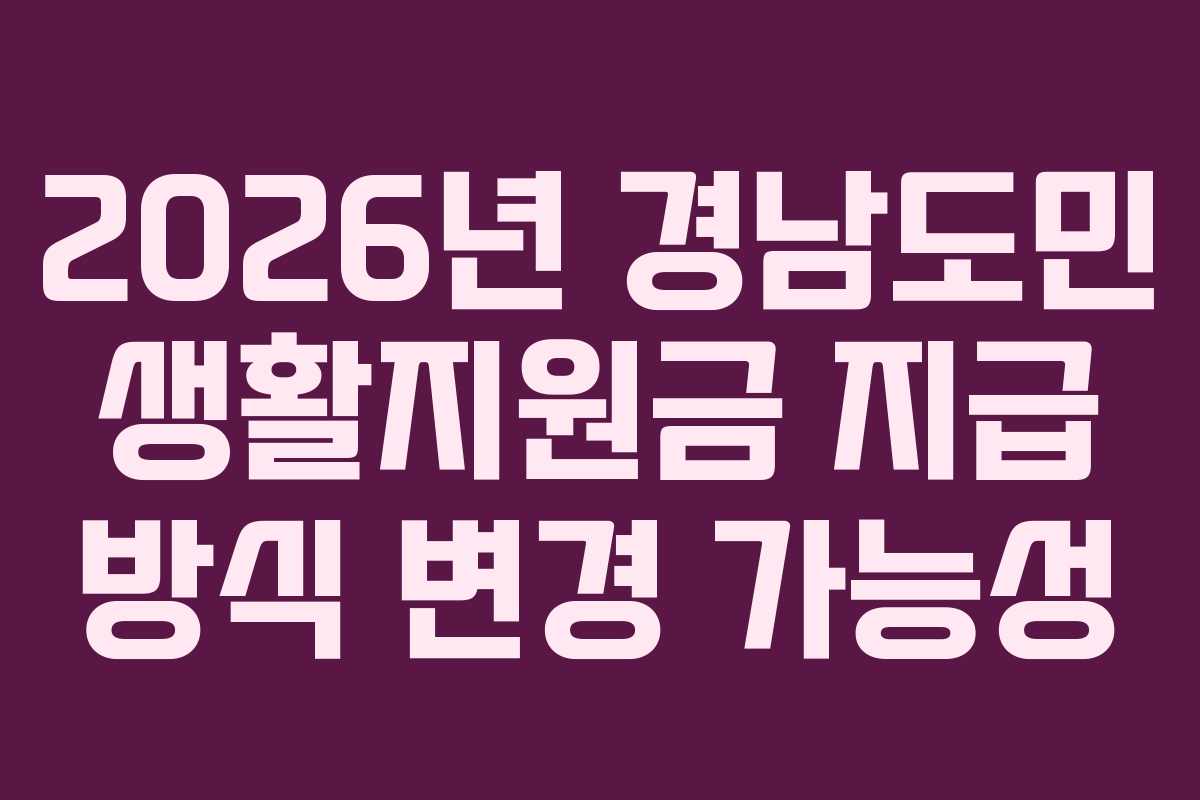 2026년 경남도민 생활지원금 지급 방식 변경 가능성