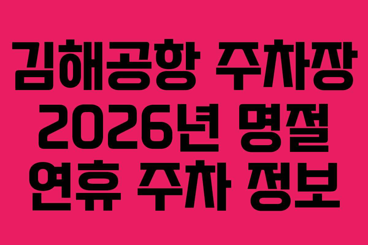 김해공항 주차장 2026년 명절 연휴 주차 정보