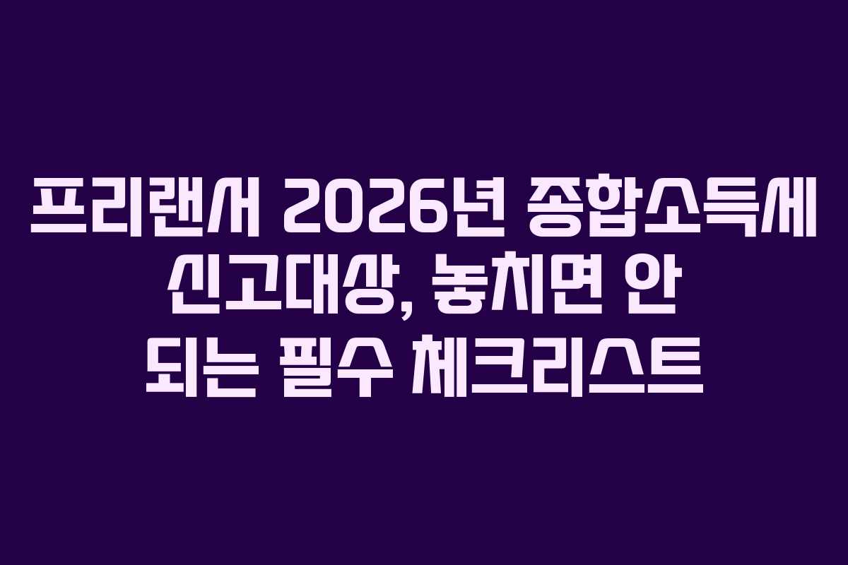 프리랜서-2026년-종합소득세-신고대상,-놓치면-안-되는-필수-체크리스트