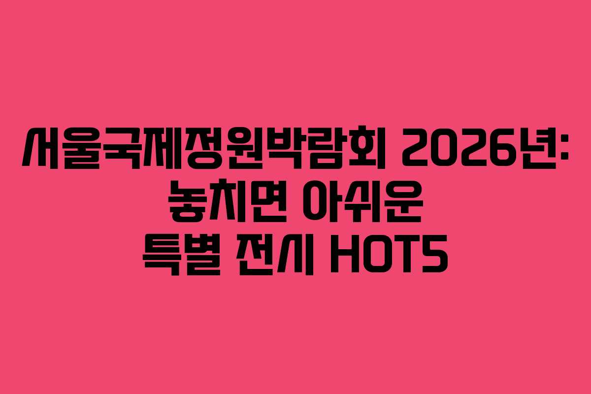 서울국제정원박람회-2026년-놓치면-아쉬운-특별-전시-HOT5