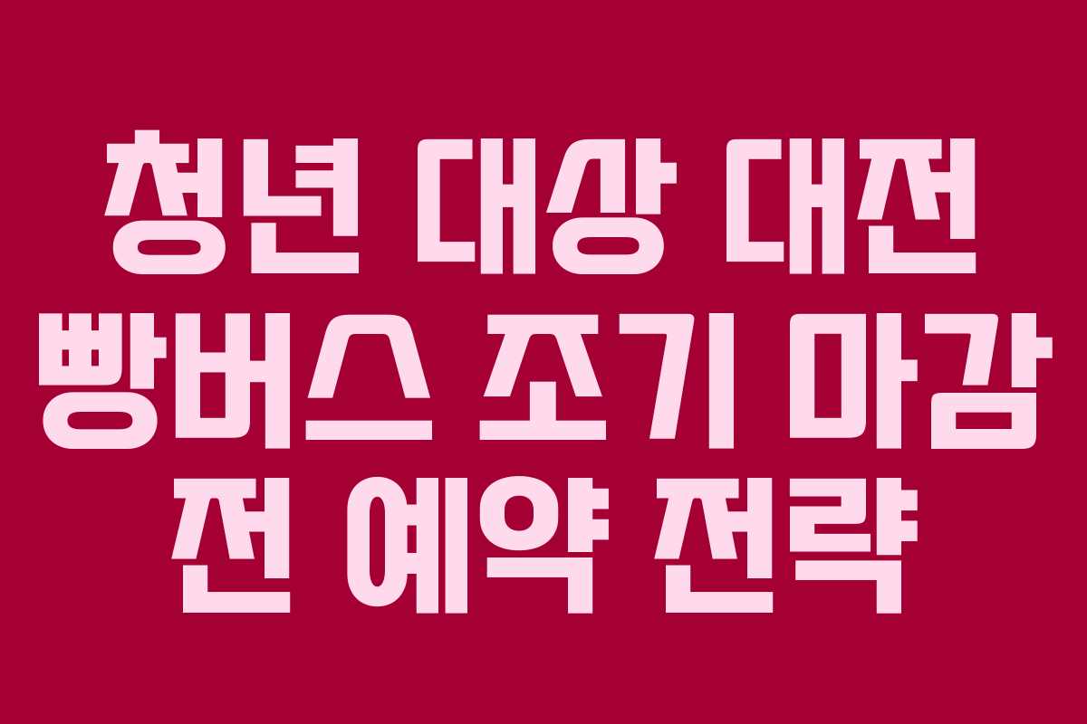 청년-대상-대전-빵버스-조기-마감-전-예약-전략