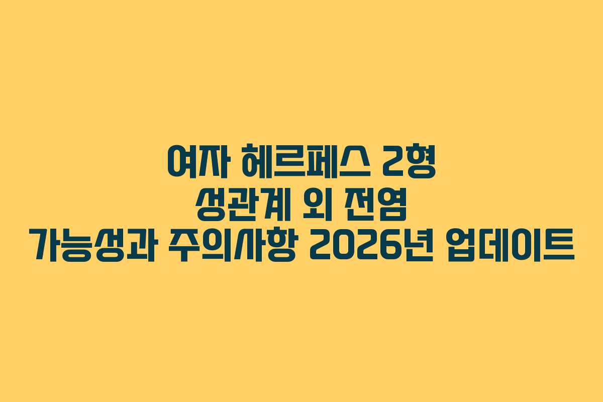 여자-헤르페스-2형-성관계-외-전염-가능성과-주의사항-2026년-업데이트