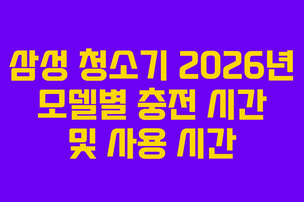 삼성-청소기-2026년-모델별-충전-시간-및-사용-시간