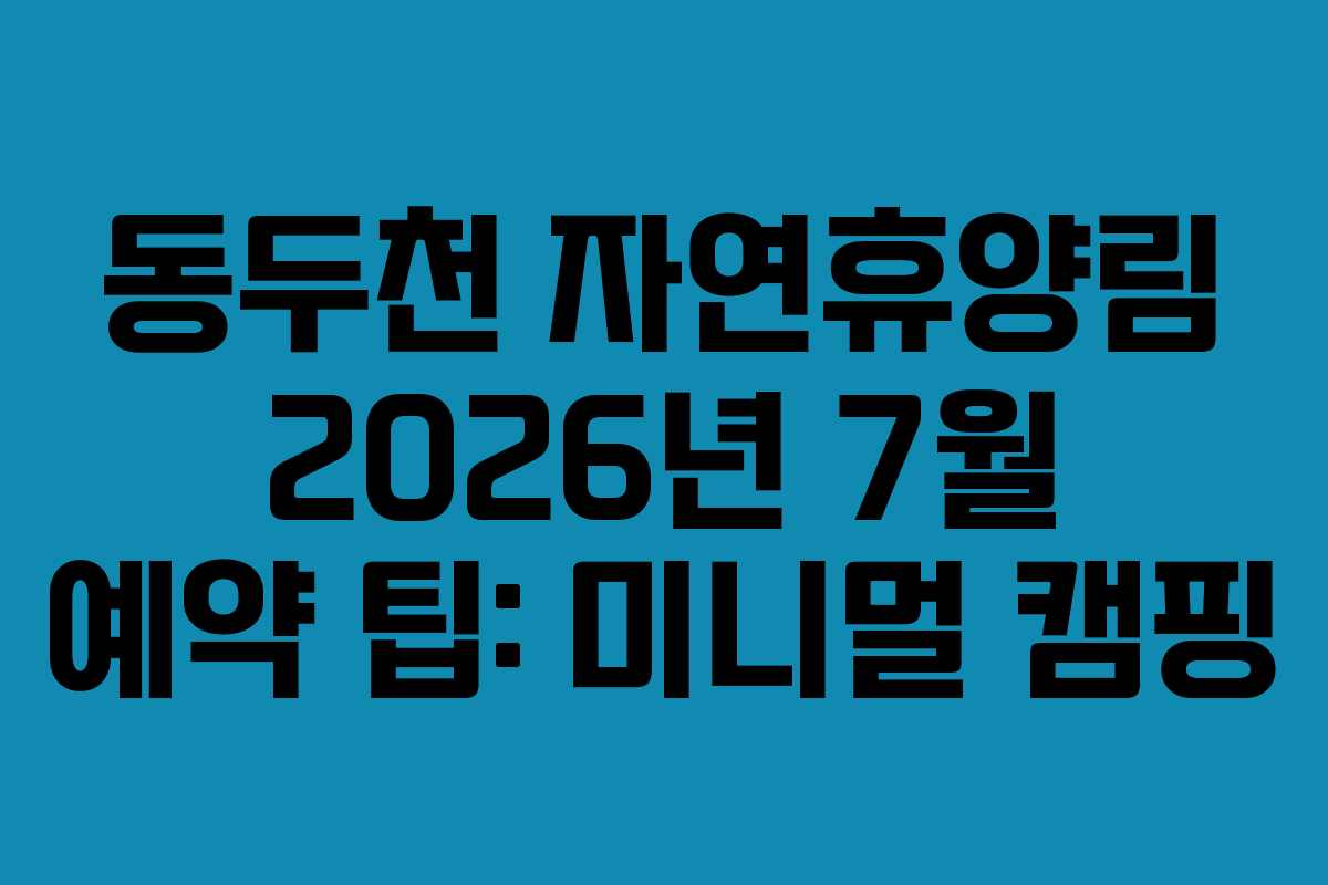 동두천-자연휴양림-2026년-7월-예약-팁-미니멀-캠핑
