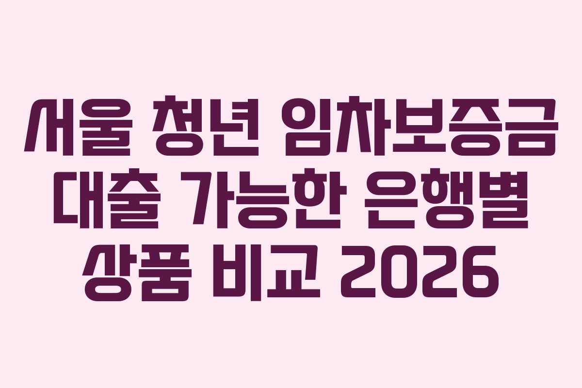 서울-청년-임차보증금-대출-가능한-은행별-상품-비교-2026