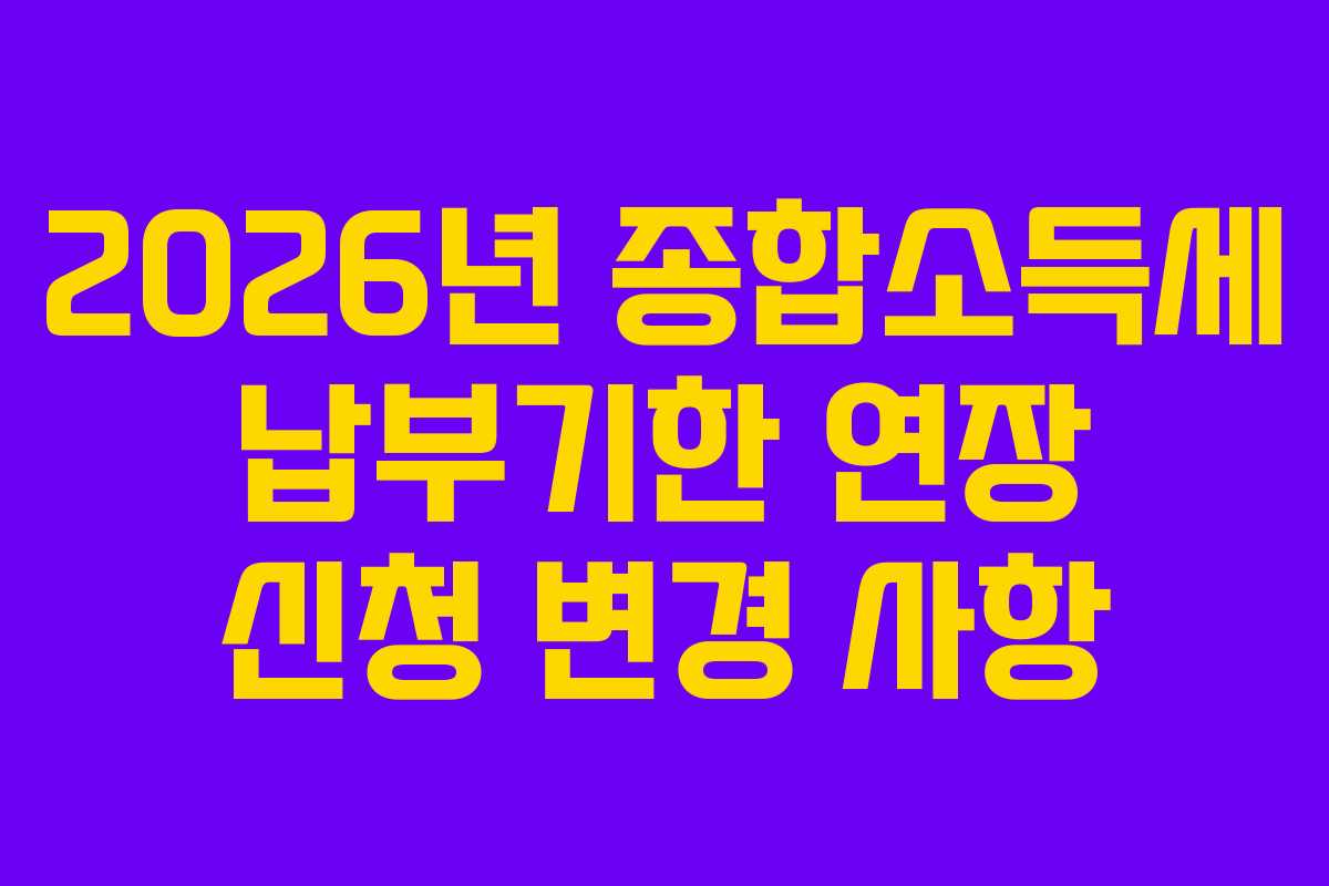 2026년-종합소득세-납부기한-연장-신청-변경-사항