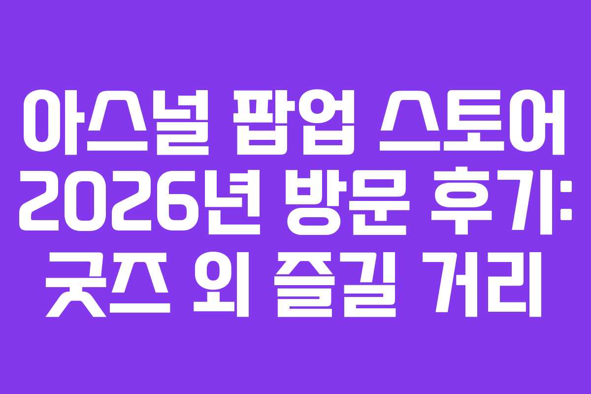 아스널-팝업-스토어-2026년-방문-후기-굿즈-외-즐길-거리