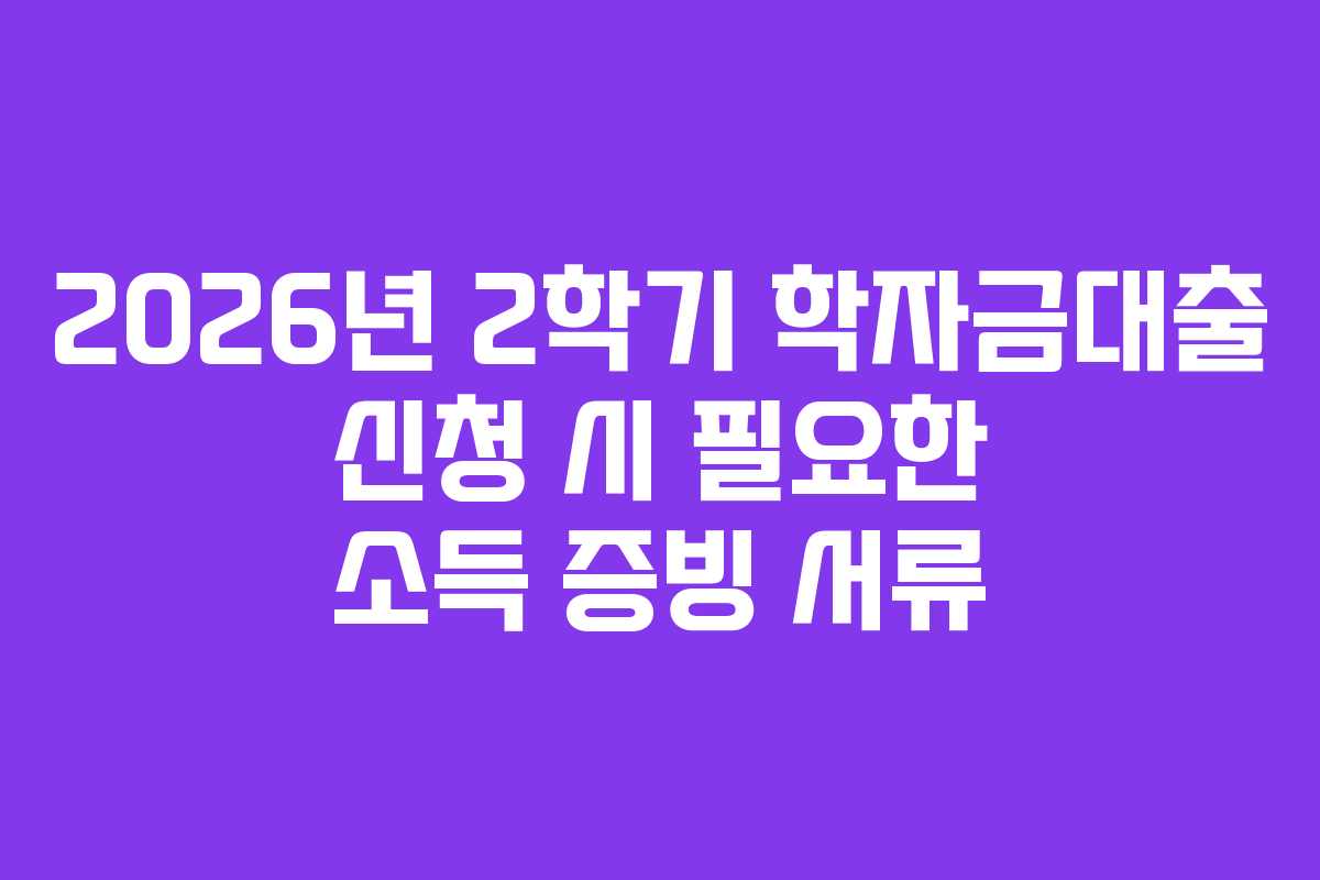 2026년-2학기-학자금대출-신청-시-필요한-소득-증빙-서류