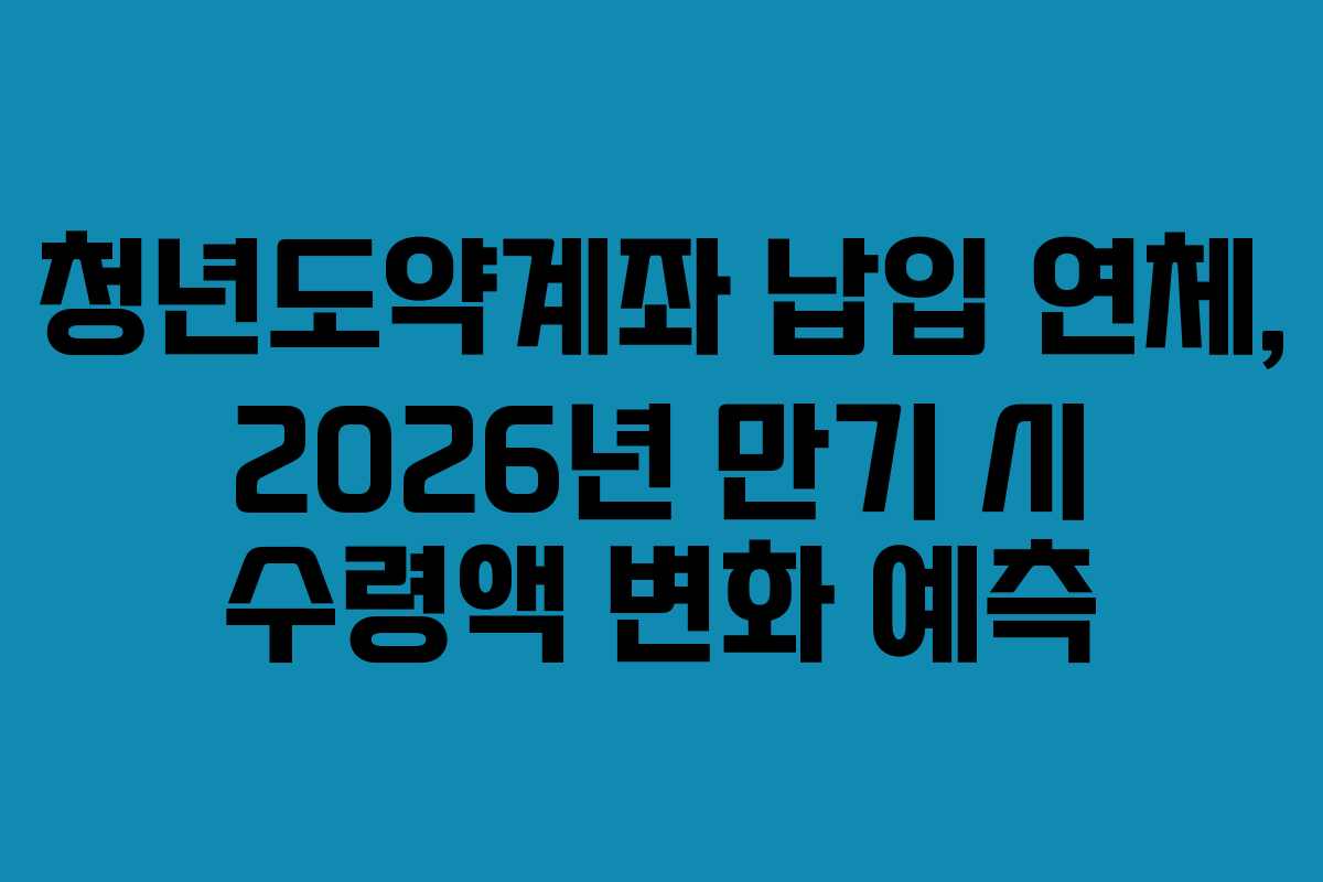 청년도약계좌-납입-연체,-2026년-만기-시-수령액-변화-예측