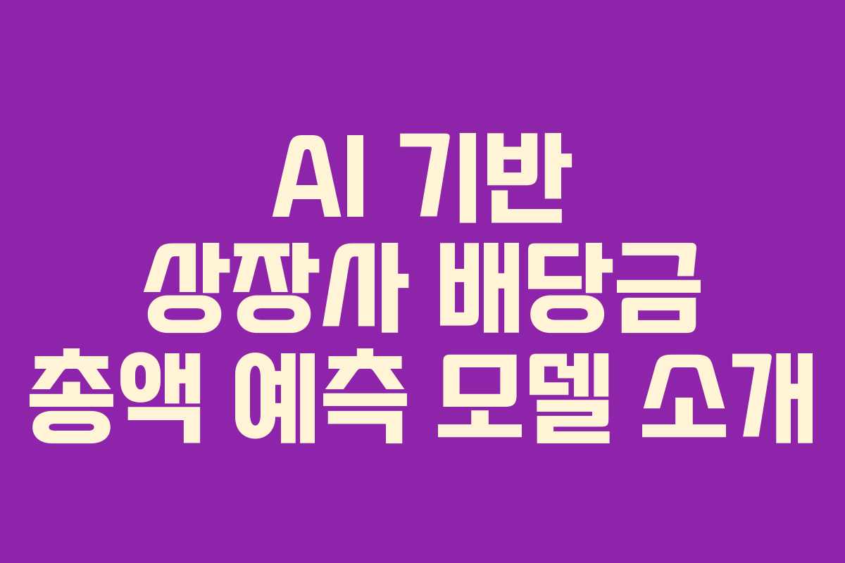 AI-기반-상장사-배당금-총액-예측-모델-소개